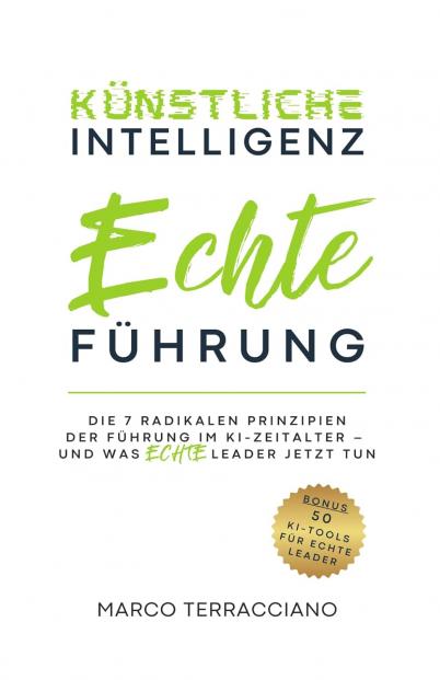 Künstliche Intelligenz & Echte Führung Die 7 radikalen Prinzipien der Führung im KI-Zeitalter – und was echte Leader jetzt tun